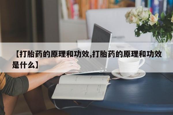 私人店有打胎药吗【打胎药的原理和功效,打胎药的原理和功效是什么】