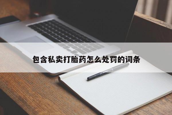 私人店有打胎药吗包含私卖打胎药怎么处罚的词条
