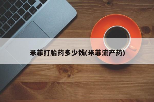 私人店有打胎药吗米菲打胎药多少钱(米菲流产药)
