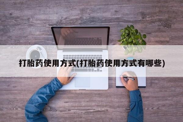私人店有打胎药吗打胎药使用方式(打胎药使用方式有哪些)