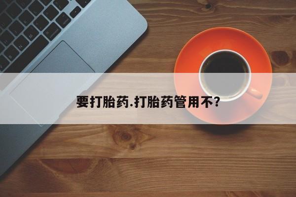 私人店有打胎药吗要打胎药.打胎药管用不？