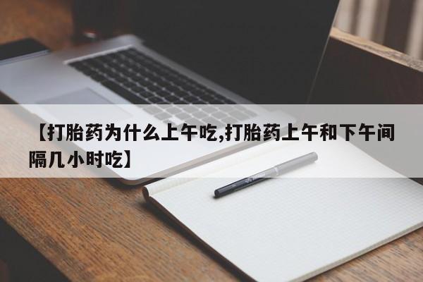 私人店有打胎药吗【打胎药为什么上午吃,打胎药上午和下午间隔几小时吃】