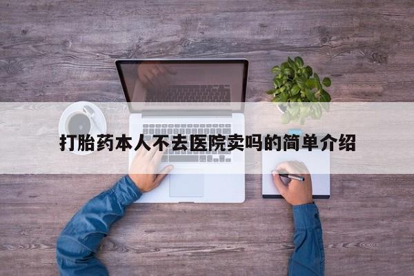 私人店有打胎药吗打胎药本人不去医院卖吗的简单介绍