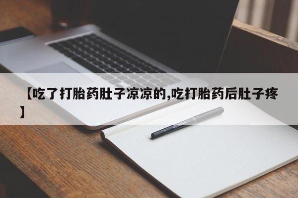 私人店有打胎药吗【吃了打胎药肚子凉凉的,吃打胎药后肚子疼】