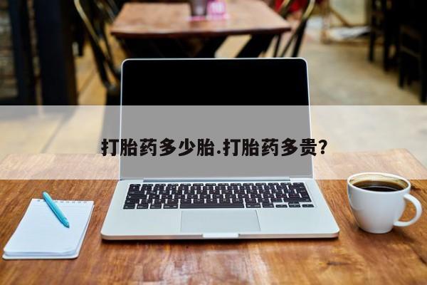 私人店有打胎药吗打胎药多少胎.打胎药多贵？