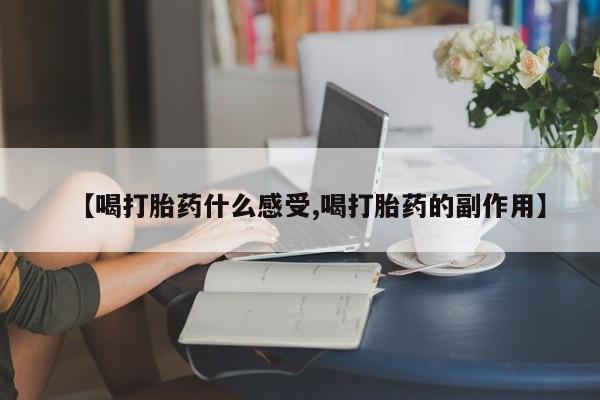 私人店有打胎药吗【喝打胎药什么感受,喝打胎药的副作用】